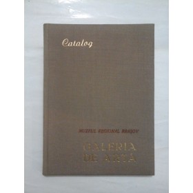 MUZEUL  REGIONAL  BRASOV  * GALERIA  DE ARTA   Catalog  